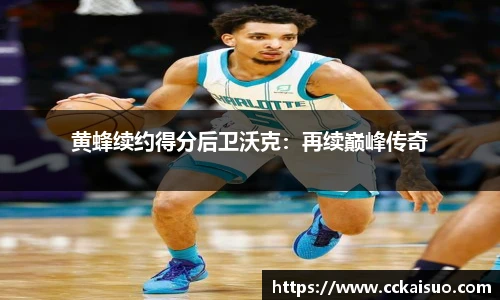 黄蜂续约得分后卫沃克：再续巅峰传奇