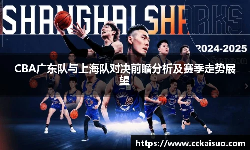 CBA广东队与上海队对决前瞻分析及赛季走势展望